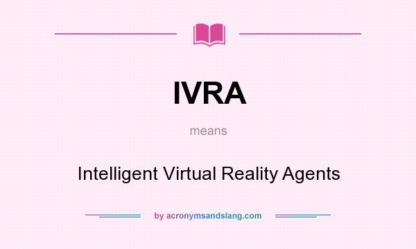 What does IVRA mean? It stands for Intelligent Virtual Reality Agents