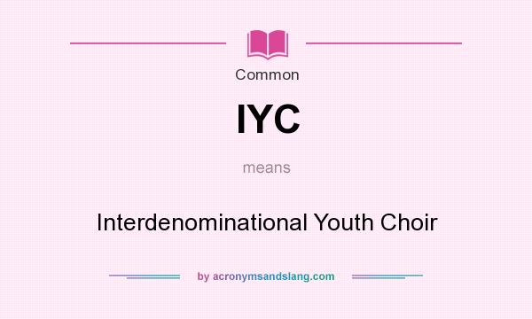 What does IYC mean? It stands for Interdenominational Youth Choir