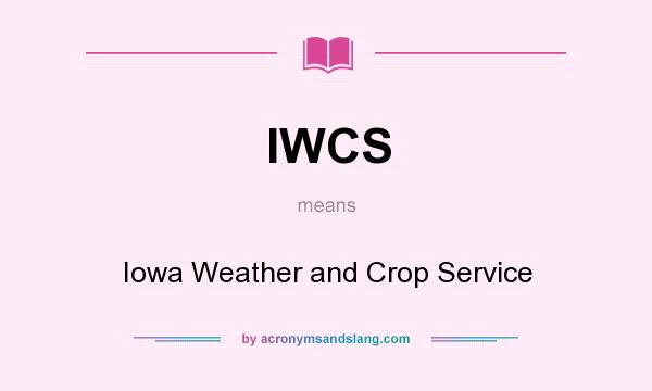 What does IWCS mean? It stands for Iowa Weather and Crop Service