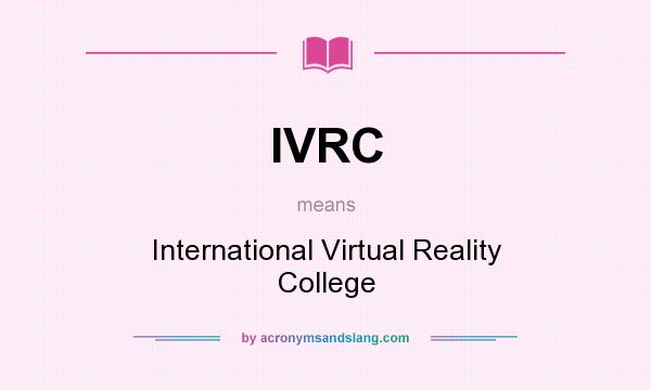What does IVRC mean? It stands for International Virtual Reality College
