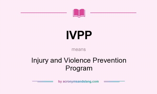 What does IVPP mean? It stands for Injury and Violence Prevention Program