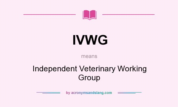 What does IVWG mean? It stands for Independent Veterinary Working Group