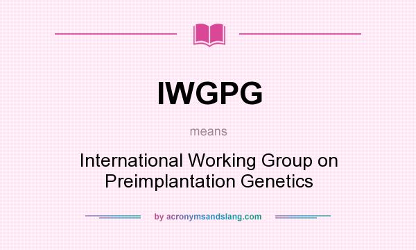 What does IWGPG mean? It stands for International Working Group on Preimplantation Genetics