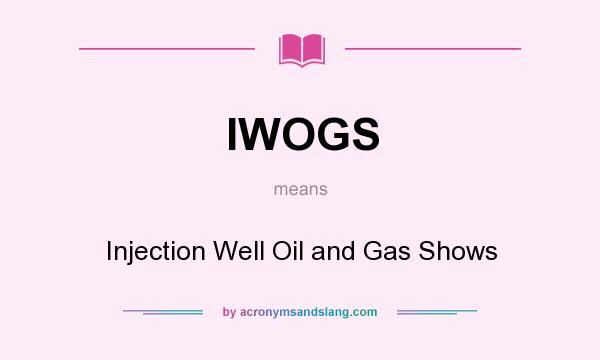 What does IWOGS mean? It stands for Injection Well Oil and Gas Shows