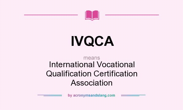What does IVQCA mean? It stands for International Vocational Qualification Certification Association