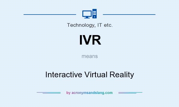 What does IVR mean? It stands for Interactive Virtual Reality