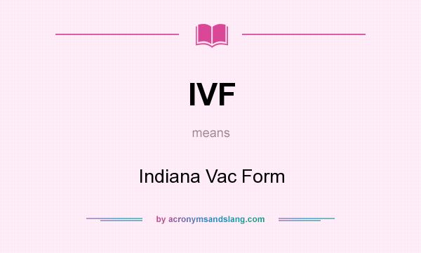 What does IVF mean? It stands for Indiana Vac Form