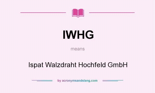 What does IWHG mean? It stands for Ispat Walzdraht Hochfeld GmbH