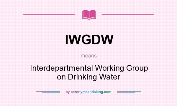 What does IWGDW mean? It stands for Interdepartmental Working Group on Drinking Water
