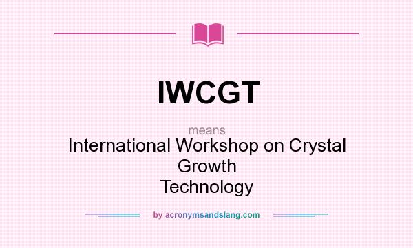 What does IWCGT mean? It stands for International Workshop on Crystal Growth Technology