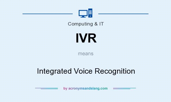 What does IVR mean? It stands for Integrated Voice Recognition
