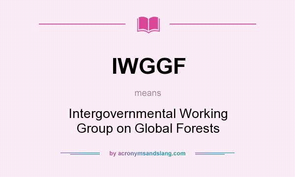 What does IWGGF mean? It stands for Intergovernmental Working Group on Global Forests