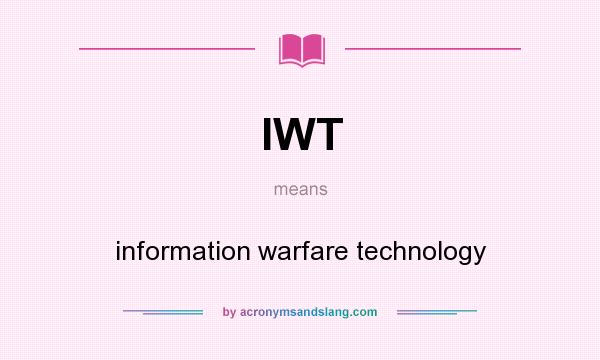 What does IWT mean? It stands for information warfare technology
