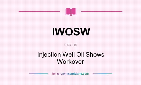 What does IWOSW mean? It stands for Injection Well Oil Shows Workover