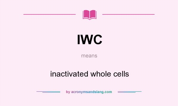 What does IWC mean? It stands for inactivated whole cells