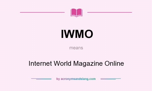 What does IWMO mean? It stands for Internet World Magazine Online
