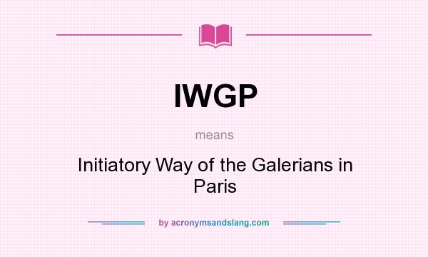 What does IWGP mean? It stands for Initiatory Way of the Galerians in Paris