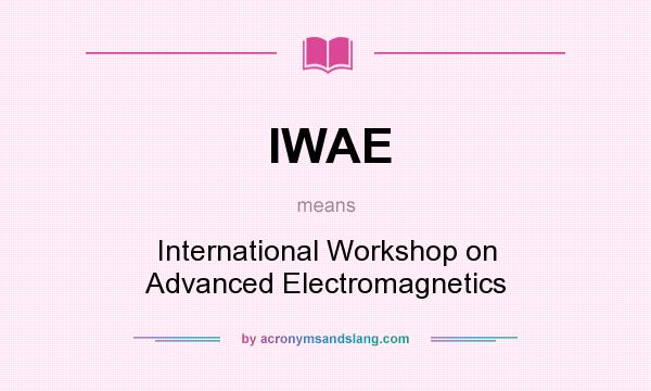 What does IWAE mean? It stands for International Workshop on Advanced Electromagnetics