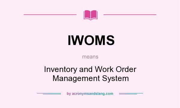 What does IWOMS mean? It stands for Inventory and Work Order Management System