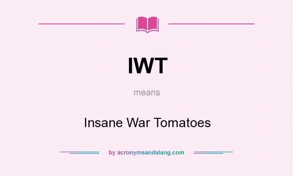 What does IWT mean? It stands for Insane War Tomatoes
