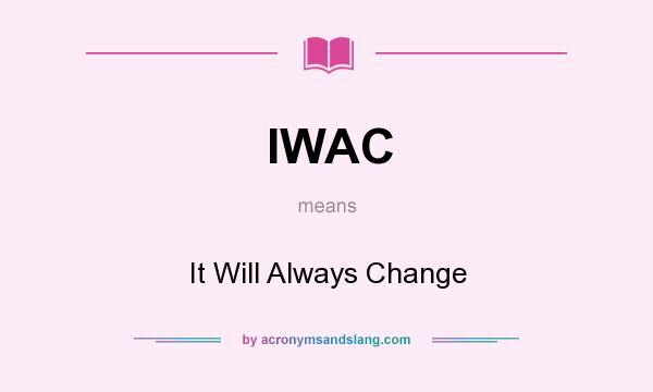 What does IWAC mean? It stands for It Will Always Change