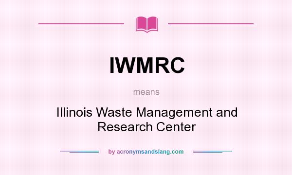 What does IWMRC mean? It stands for Illinois Waste Management and Research Center
