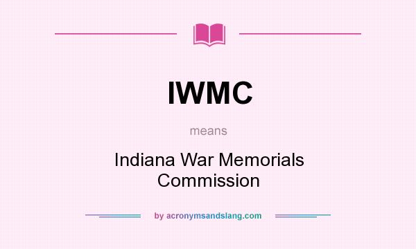 What does IWMC mean? It stands for Indiana War Memorials Commission