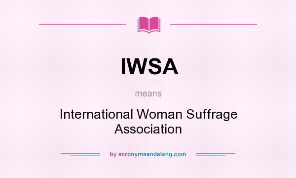 What does IWSA mean? It stands for International Woman Suffrage Association