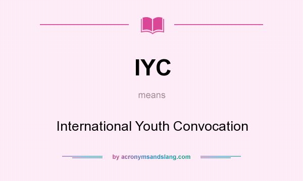 What does IYC mean? It stands for International Youth Convocation