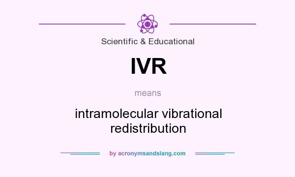 What does IVR mean? It stands for intramolecular vibrational redistribution