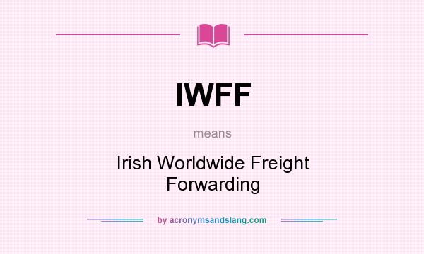 What does IWFF mean? It stands for Irish Worldwide Freight Forwarding