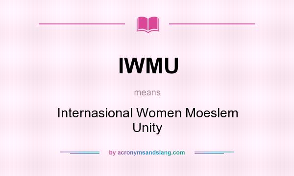 What does IWMU mean? It stands for Internasional Women Moeslem Unity