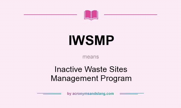 What does IWSMP mean? It stands for Inactive Waste Sites Management Program
