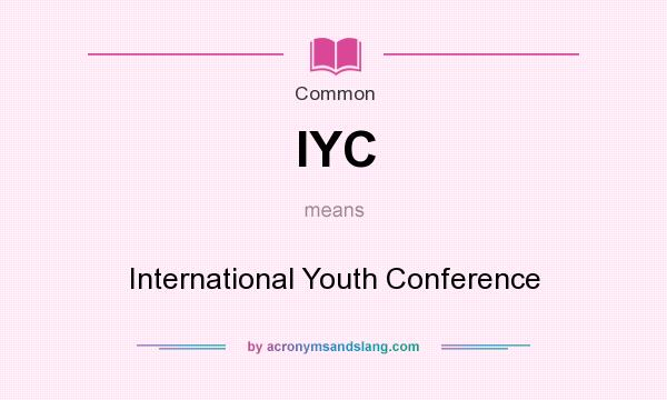 What does IYC mean? It stands for International Youth Conference