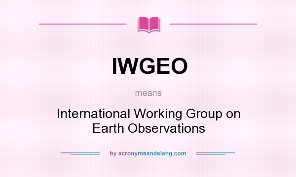 What does IWGEO mean? It stands for International Working Group on Earth Observations