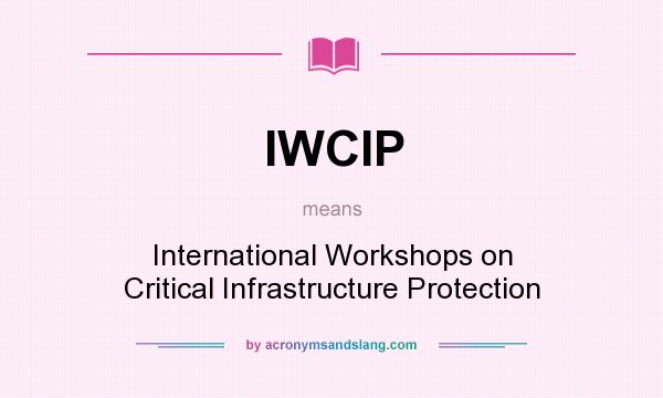 What does IWCIP mean? It stands for International Workshops on Critical Infrastructure Protection