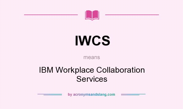 What does IWCS mean? It stands for IBM Workplace Collaboration Services