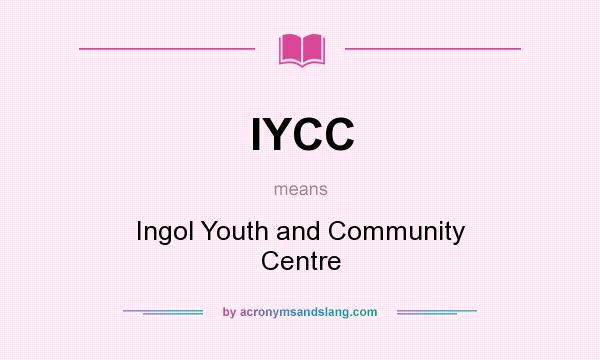 What does IYCC mean? It stands for Ingol Youth and Community Centre