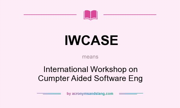 What does IWCASE mean? It stands for International Workshop on Cumpter Aided Software Eng