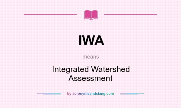 What does IWA mean? It stands for Integrated Watershed Assessment