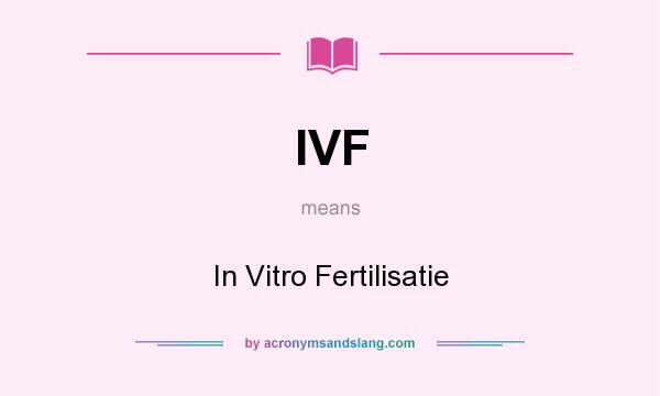 What does IVF mean? It stands for In Vitro Fertilisatie