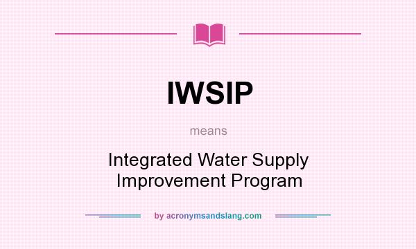 What does IWSIP mean? It stands for Integrated Water Supply Improvement Program