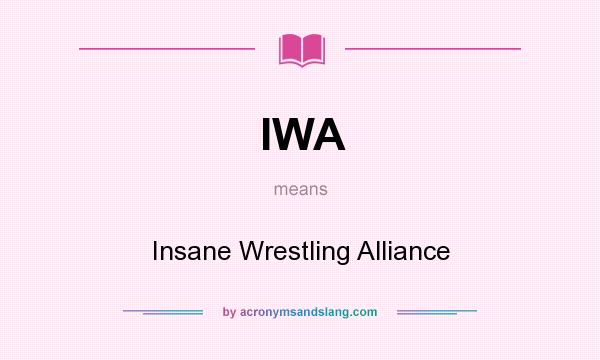 What does IWA mean? It stands for Insane Wrestling Alliance