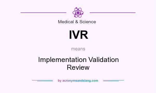What does IVR mean? It stands for Implementation Validation Review