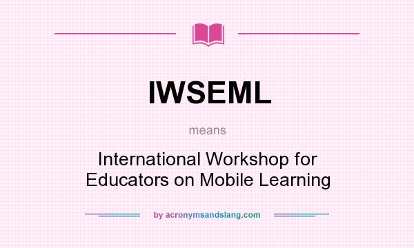 What does IWSEML mean? It stands for International Workshop for Educators on Mobile Learning