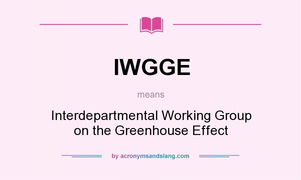 What does IWGGE mean? It stands for Interdepartmental Working Group on the Greenhouse Effect