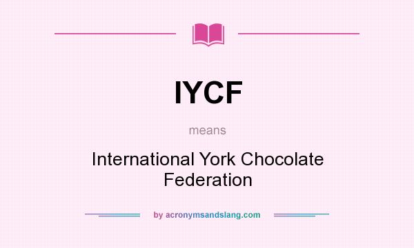 What does IYCF mean? It stands for International York Chocolate Federation