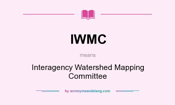 What does IWMC mean? It stands for Interagency Watershed Mapping Committee