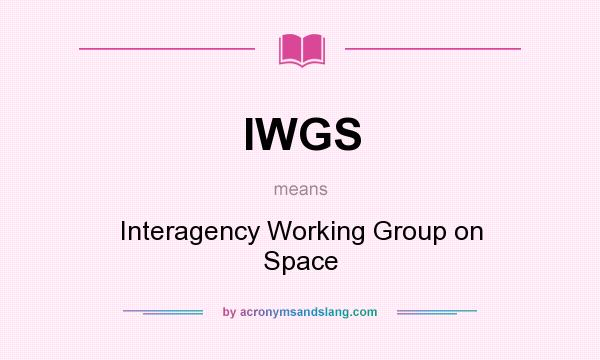 What does IWGS mean? It stands for Interagency Working Group on Space