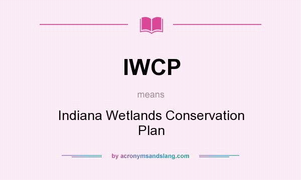 What does IWCP mean? It stands for Indiana Wetlands Conservation Plan